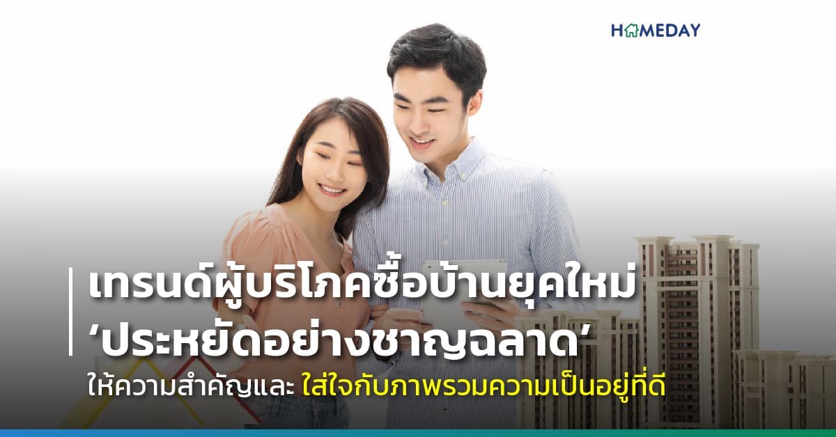 เทรนด์ผู้บริโภคซื้อบ้านยุคใหม่ ‘ประหยัดอย่างชาญฉลาด’