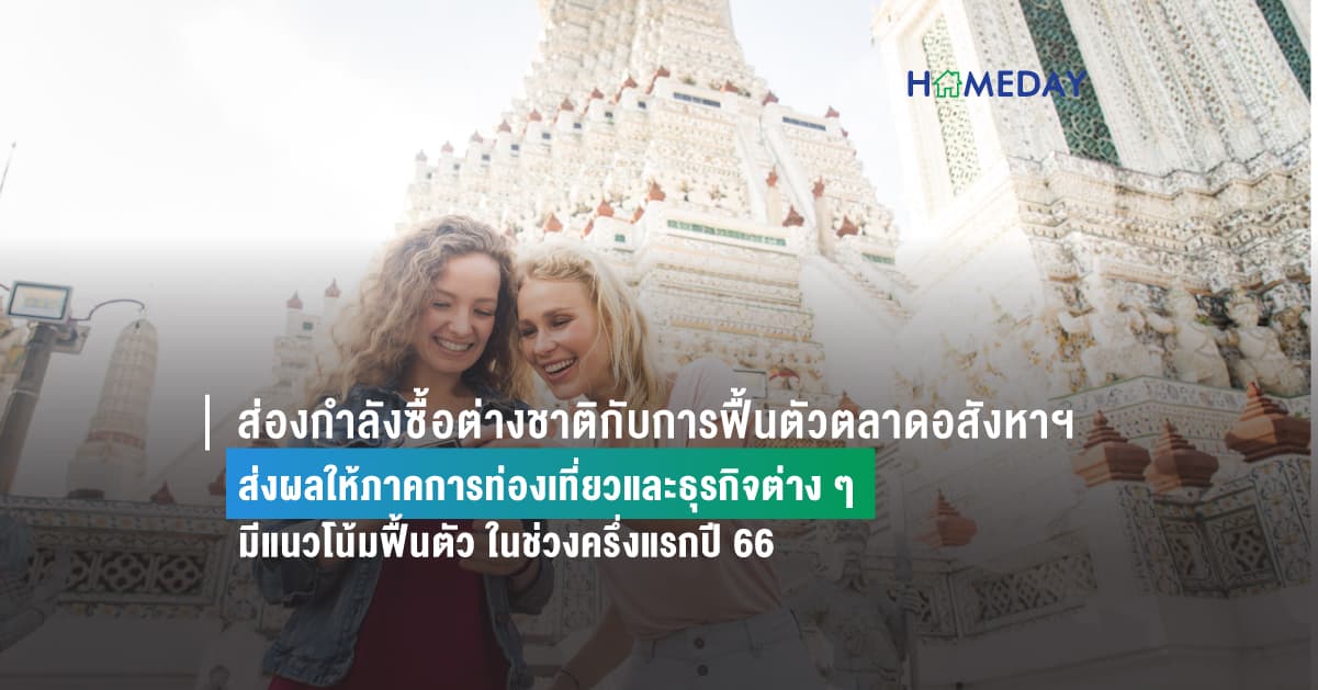 ส่องกำลังซื้อต่างชาติกับการฟื้นตัวตลาดอสังหาฯ ส่งผลให้ภาคการท่องเที่ยวและธุรกิจต่าง ๆ มีแนวโน้มฟื้นตัว ในช่วงครึ่งแรกปี 66