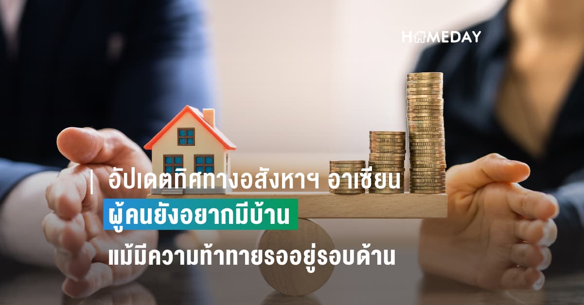 อัปเดตทิศทางอสังหาฯ อาเซียน ผู้คนยังอยากมีบ้านแม้มีความท้าทายรออยู่รอบด้าน