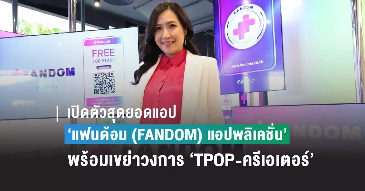 เปิดตัวสุดยอดแอป ‘แฟนด้อม (FANDOM) แอปพลิเคชั่น’ พร้อมเขย่าวงการเอ็นเตอร์เทนเมนต์ ‘TPOP-ครีเอเตอร์’ ในไทย