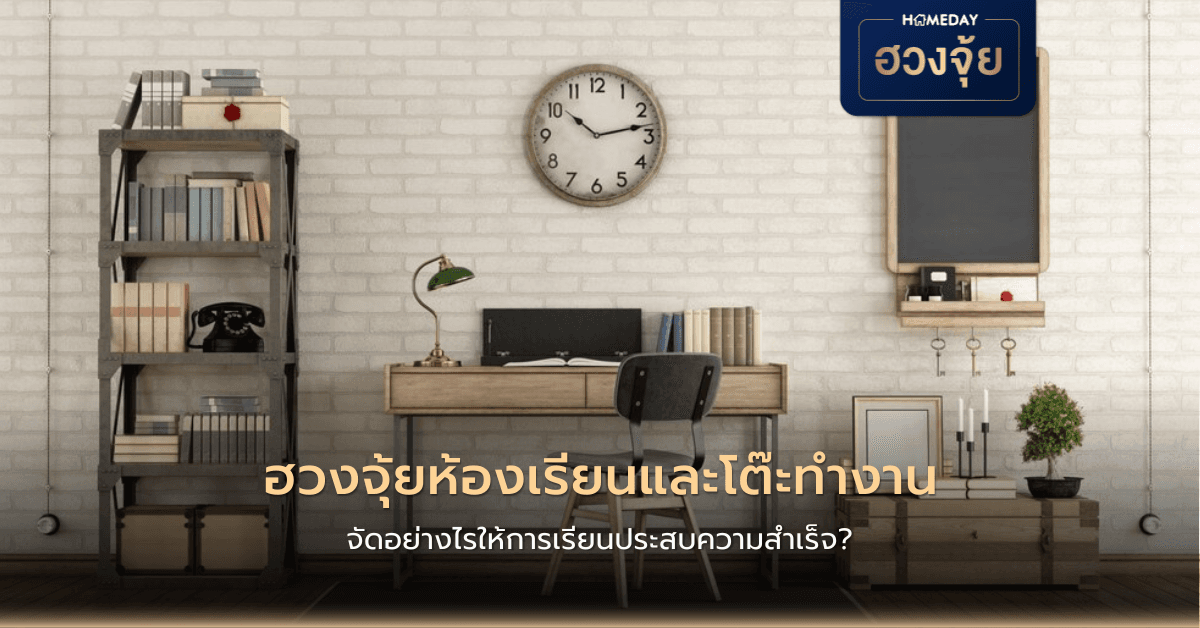 ฮวงจุ้ยห้องเรียนและโต๊ะทำงาน จัดอย่างไรให้การเรียนประสบความสำเร็จ?