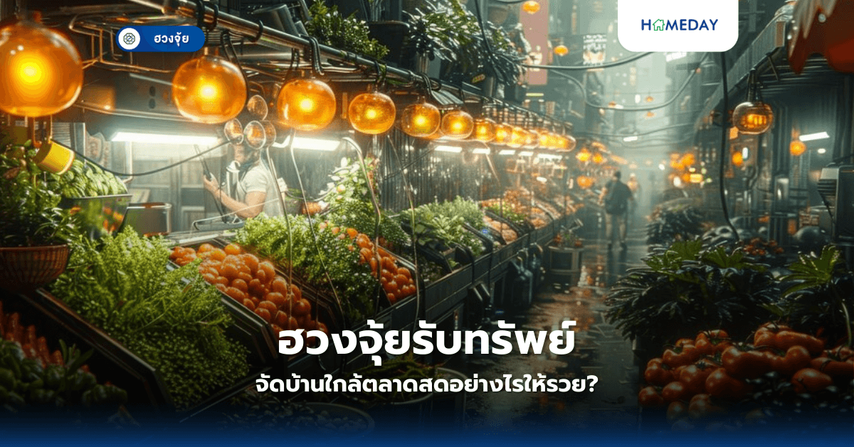 ฮวงจุ้ยรับทรัพย์: จัดบ้านใกล้ตลาดสดอย่างไรให้รวย?