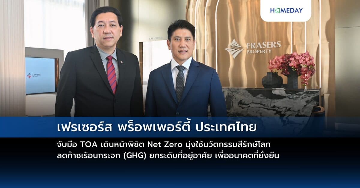 เฟรเซอร์ส พร็อพเพอร์ตี้ ประเทศไทย จับมือ TOA เดินหน้าพิชิต Net Zero มุ่งใช้นวัตกรรมสีรักษ์โลกลดก๊าซเรือนกระจก (GHG) ยกระดับที่อยู่อาศัย เพื่ออนาคตที่ยั่งยืน