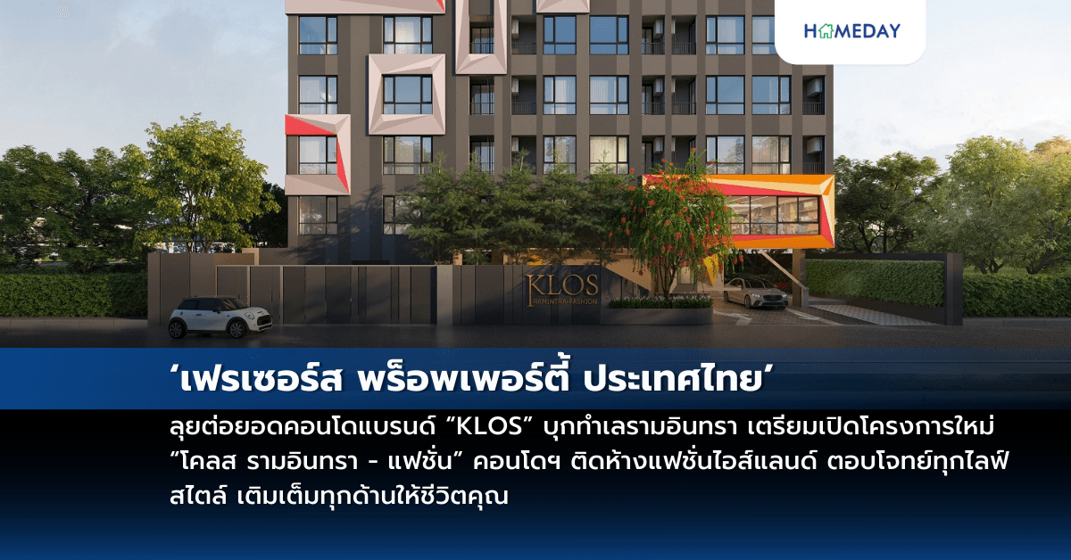 ‘เฟรเซอร์ส พร็อพเพอร์ตี้ ประเทศไทย’ ลุยต่อยอดคอนโดแบรนด์ “KLOS” บุกทำเลรามอินทรา เตรียมเปิดโครงการใหม่ “โคลส รามอินทรา – แฟชั่น” คอนโดฯ ติดห้างแฟชั่นไอส์แลนด์ ตอบโจทย์ทุกไลฟ์สไตล์ เติมเต็มทุกด้านให้ชีวิตคุณ