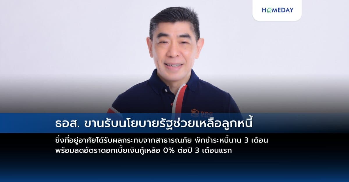 ธอส. ขานรับนโยบายรัฐช่วยเหลือลูกหนี้ ซึ่งที่อยู่อาศัยได้รับผลกระทบจากสาธารณภัย พักชำระหนี้นาน 3 เดือน พร้อมลดอัตราดอกเบี้ยเงินกู้เหลือ 0% ต่อปี 3 เดือนแรก