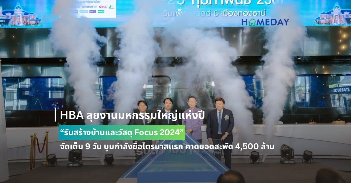 HBA ลุยงานมหกรรมใหญ่แห่งปี “รับสร้างบ้านและวัสดุ Focus 2024” จัดเต็ม 9 วัน บูมกำลังซื้อไตรมาสแรก คาดยอดสะพัด 4,500 ล้าน