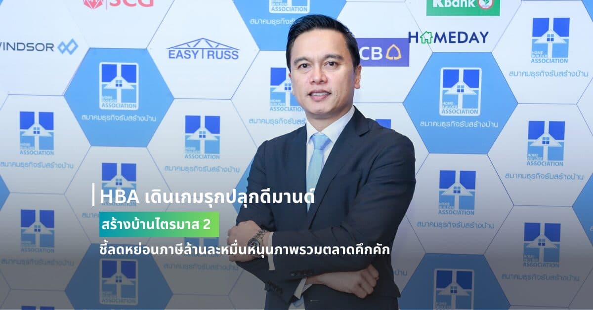 HBA เดินเกมรุกปลุกดีมานด์สร้างบ้านไตรมาส 2 ชี้ลดหย่อนภาษีล้านละหมื่นหนุนภาพรวมตลาดคึกคัก