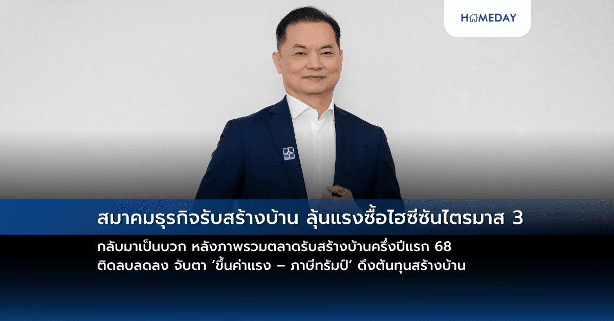 สมาคมธุรกิจรับสร้างบ้าน ลุ้นแรงซื้อไฮซีซันไตรมาส 3 กลับมาเป็นบวก หลังภาพรวมตลาดรับสร้างบ้านครึ่งปีแรก 68 ติดลบลดลง จับตา ‘ขึ้นค่าแรง – ภาษีทรัมป์’ ดึงต้นทุนสร้างบ้าน