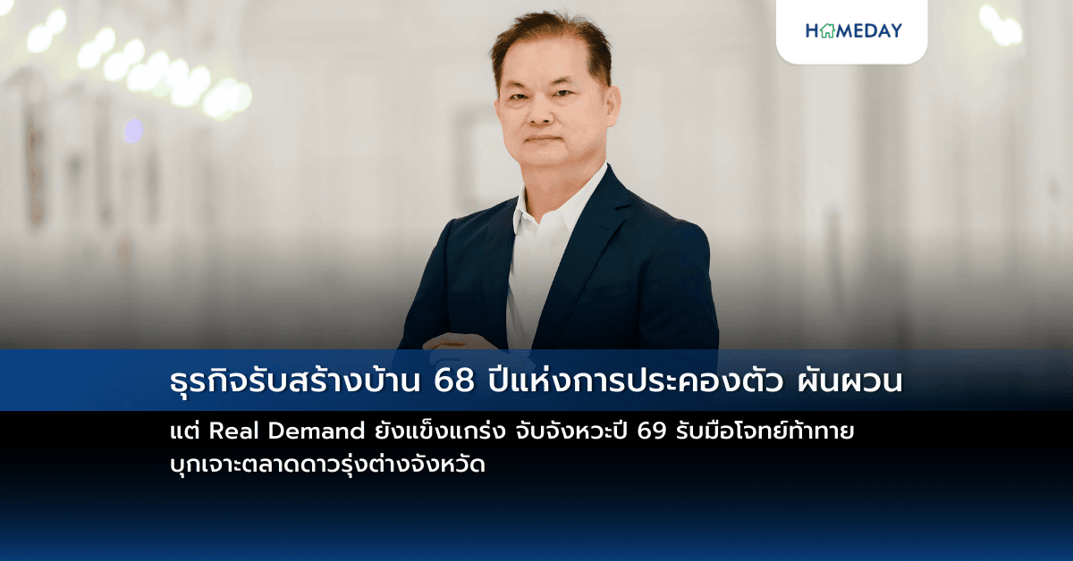 ธุรกิจรับสร้างบ้าน 68 ปีแห่งการประคองตัว ผันผวน แต่ Real Demand ยังแข็งแกร่ง จับจังหวะปี 69 รับมือโจทย์ท้าทาย บุกเจาะตลาดดาวรุ่งต่างจังหวัด