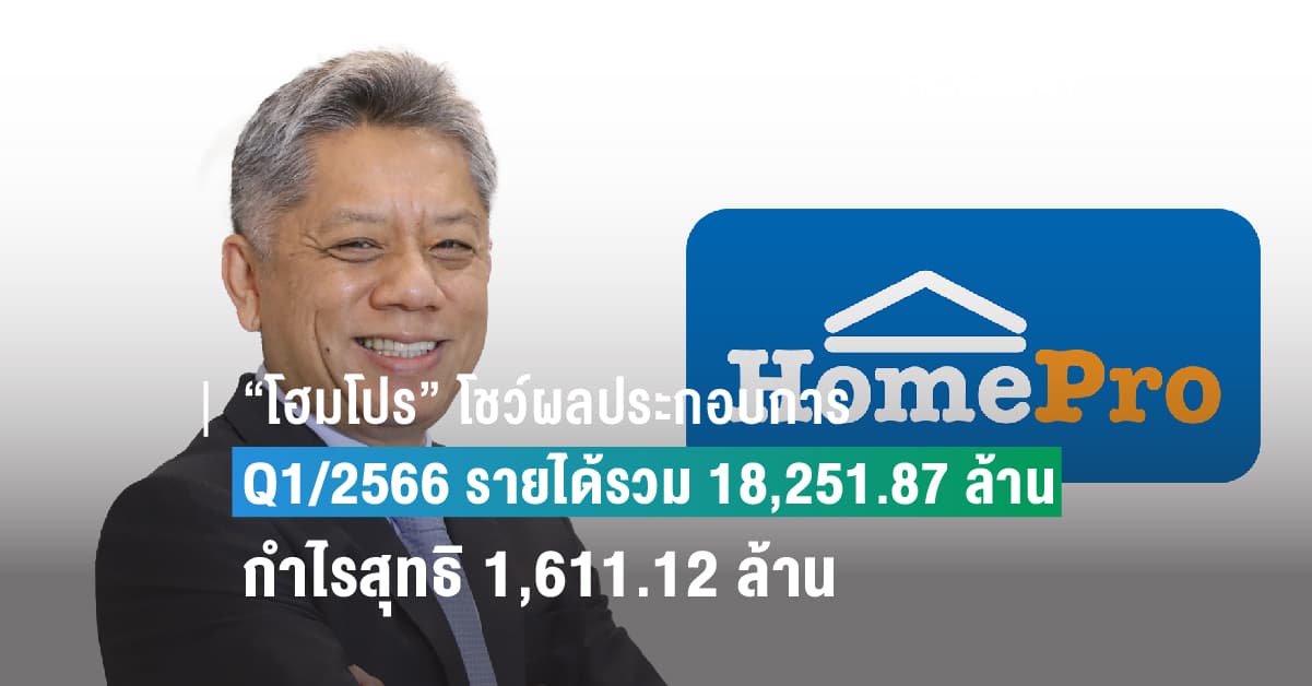 “โฮมโปร” โชว์ผลประกอบการ Q1/2566 รายได้รวม 18,251.87 ล้าน โกยกำไรสุทธิ 1,611.12 ล้าน จากปัจจัยท่องเที่ยวฟื้นและช้อปดีมีคืน