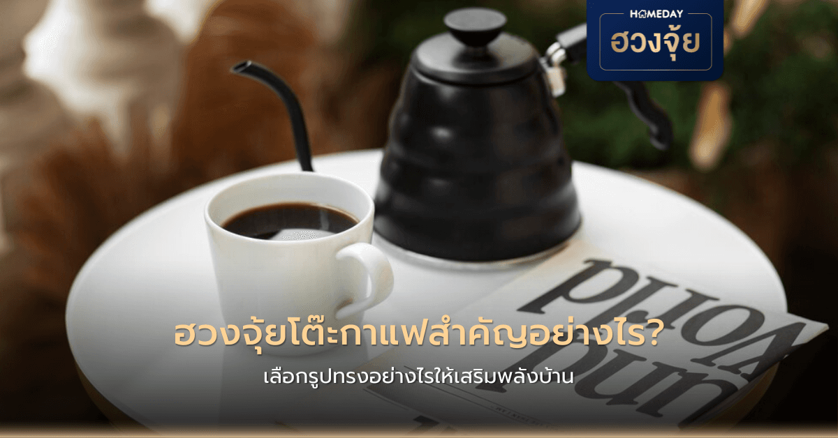 ฮวงจุ้ยโต๊ะกาแฟสำคัญอย่างไร? เลือกรูปทรงอย่างไรให้เสริมพลังบ้าน