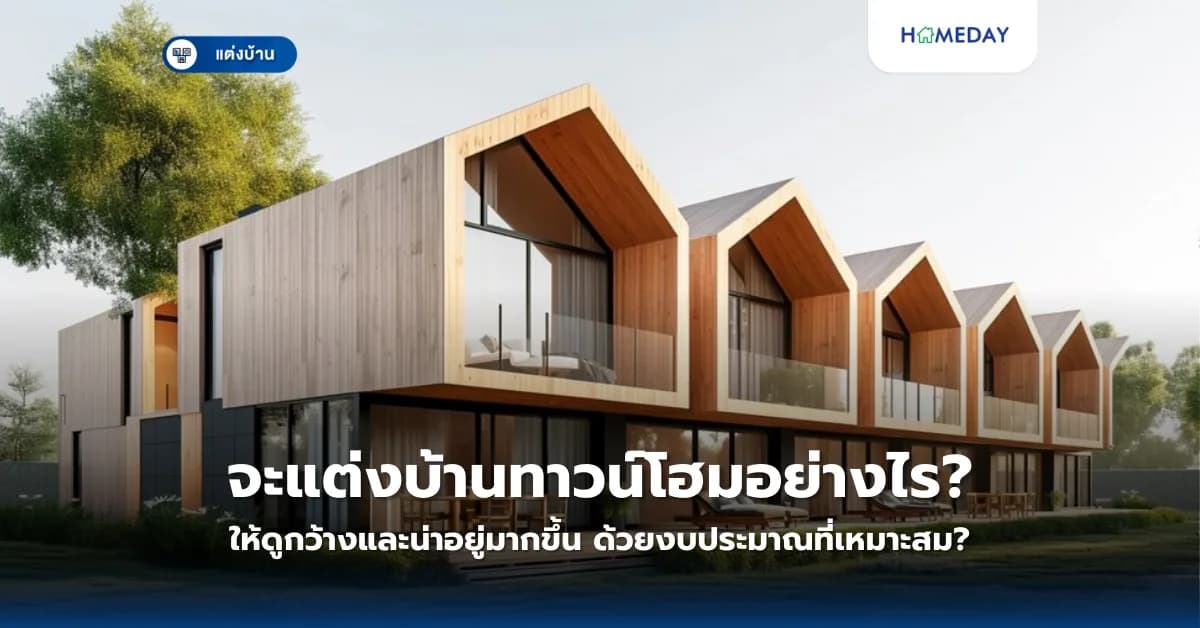 จะแต่งบ้านทาวน์โฮมอย่างไรให้ดูกว้างและน่าอยู่มากขึ้น ด้วยงบประมาณที่เหมาะสม?