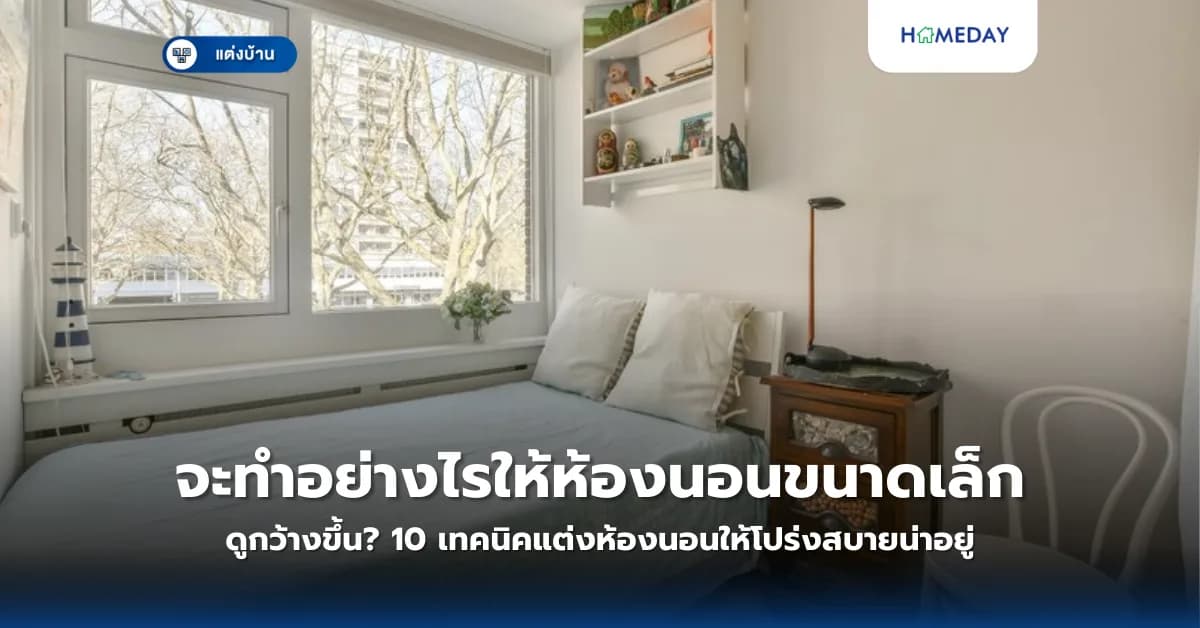 จะทำอย่างไรให้ห้องนอนขนาดเล็กดูกว้างขึ้น? 10 เทคนิคแต่งห้องนอนให้โปร่งสบายน่าอยู่