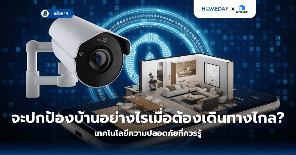 จะปกป้องบ้านอย่างไรเมื่อต้องเดินทางไกล? เทคโนโลยีความปลอดภัยที่ควรรู้