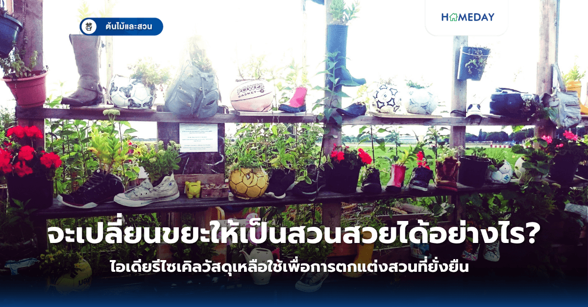 จะเปลี่ยนขยะให้เป็นสวนสวยได้อย่างไร? ไอเดียรีไซเคิลวัสดุเหลือใช้เพื่อการตกแต่งสวนที่ยั่งยืน