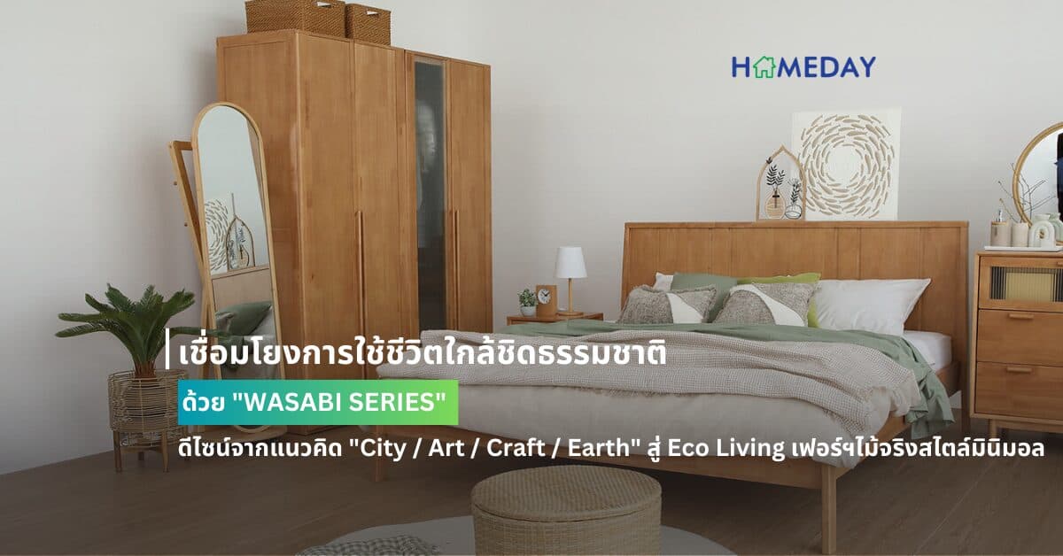 เชื่อมโยงการใช้ชีวิตใกล้ชิดธรรมชาติ ด้วย “WASABI SERIES” ดีไซน์จากแนวคิด “City / Art / Craft / Earth” สู่ Eco Living เฟอร์ฯไม้จริงสไตล์มินิมอล