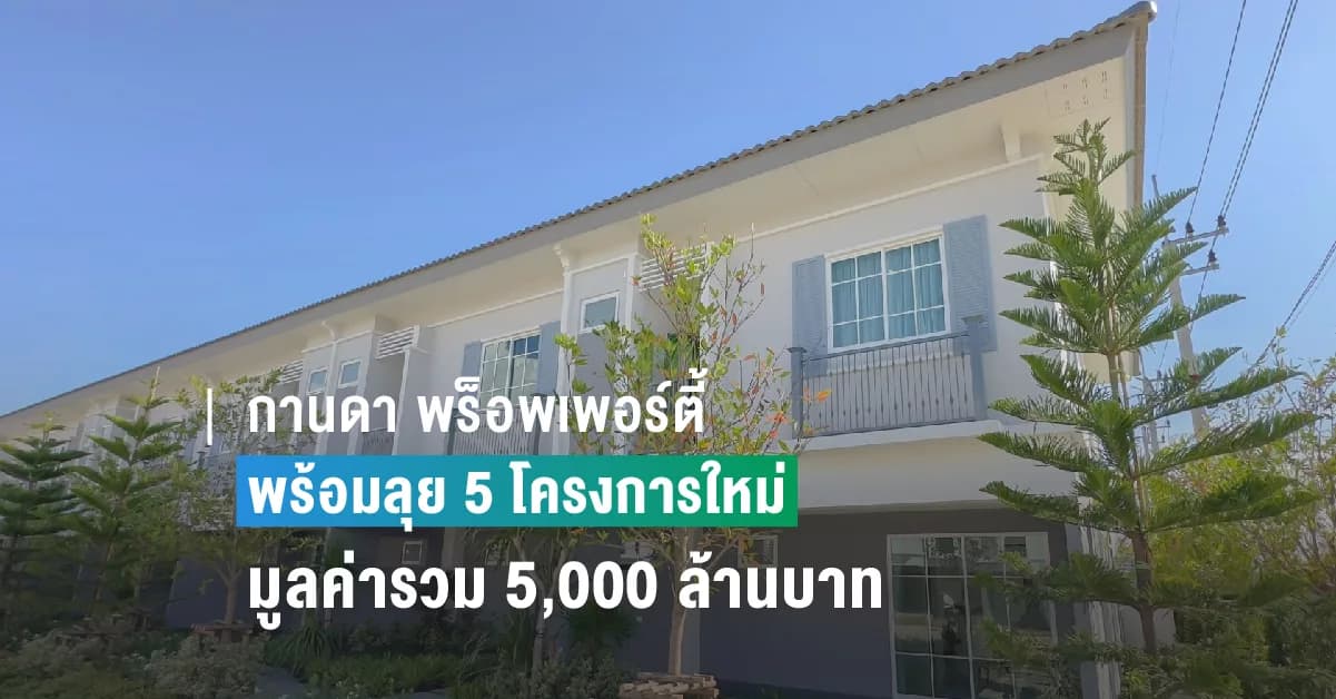 กานดา พร็อพเพอร์ตี้ พร้อมลุย 5 โครงการใหม่ มูลค่ารวม 5,000 ล้านบาท