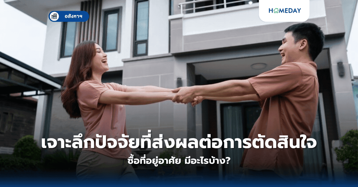 เจาะลึกปัจจัยที่ส่งผลต่อการตัดสินใจซื้อที่อยู่อาศัย มีอะไรบ้าง?