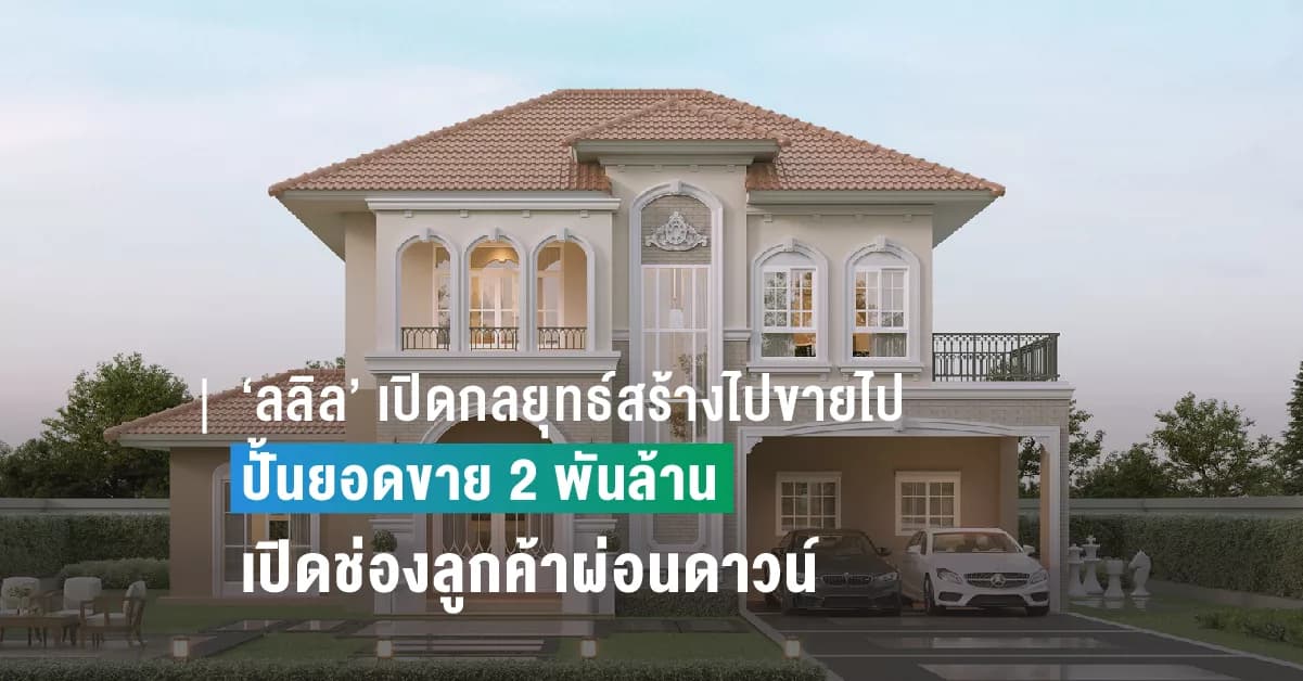 ‘ลลิล’ เปิดกลยุทธ์สร้างไปขายไปปั้นยอดขาย 2 พันล้าน เปิดช่องลูกค้าผ่อนดาวน์บ้านเสริมกำลังซื้อเรียลดีมานด์
