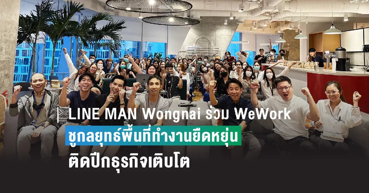 LINE MAN Wongnai ร่วม WeWork ชูกลยุทธ์พื้นที่ทำงานยืดหยุ่น ติดปีกธุรกิจเติบโตไร้ขีดจำกัด