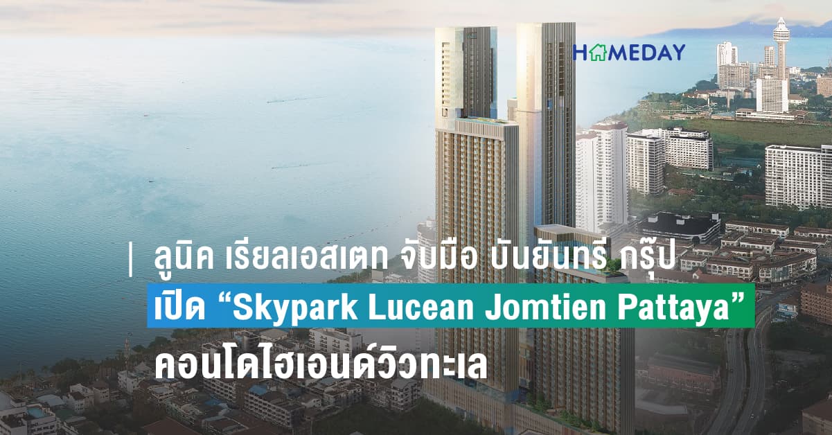 ลูนิค เรียลเอสเตท จับมือ บันยันทรี กรุ๊ป เปิด “Skypark Lucean Jomtien Pattaya” คอนโดไฮเอนด์วิวทะเลสู่การพักผ่อนเหนือระดับ