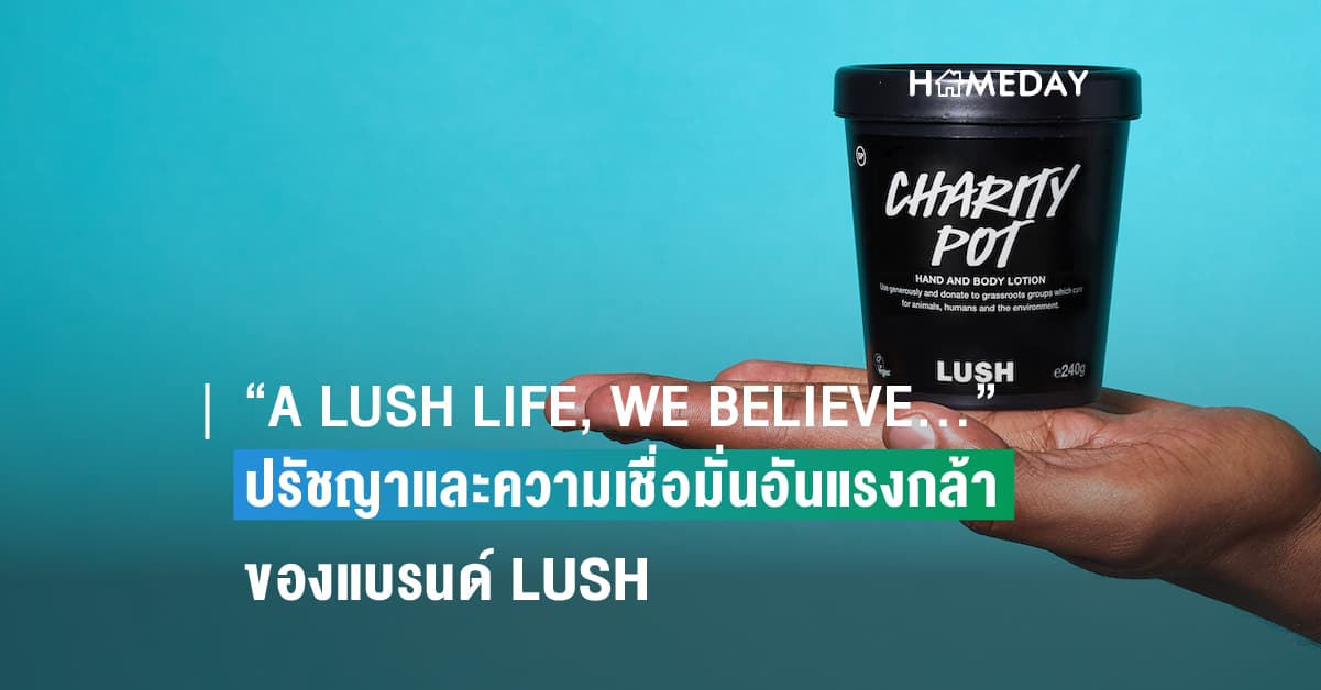 “A LUSH LIFE, WE BELIEVE…” ปรัชญาและความเชื่อมั่นอันแรงกล้าของแบรนด์ LUSH
