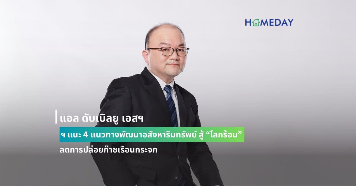 แอล ดับเบิลยู เอสฯ แนะ 4 แนวทางพัฒนาอสังหาริมทรัพย์ สู้ “โลกร้อน” ลดการปล่อยก๊าซเรือนกระจก เป็นมิตรกับสิ่งแวดล้อม และสร้างสุขภาวะที่ดี(Wellbeing) เพื่อตอบโจทย์ความต้องการของผู้ซื้อในปัจจุบัน