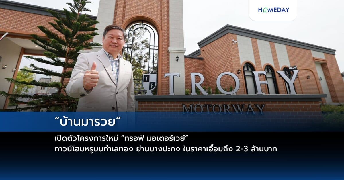 “บ้านมารวย” เปิดตัวโครงการใหม่ “ทรอฟี มอเตอร์เวย์” ทาวน์โฮมหรูบนทำเลทอง ย่านบางปะกง ในราคาเอื้อมถึง 2-3 ล้านบาท