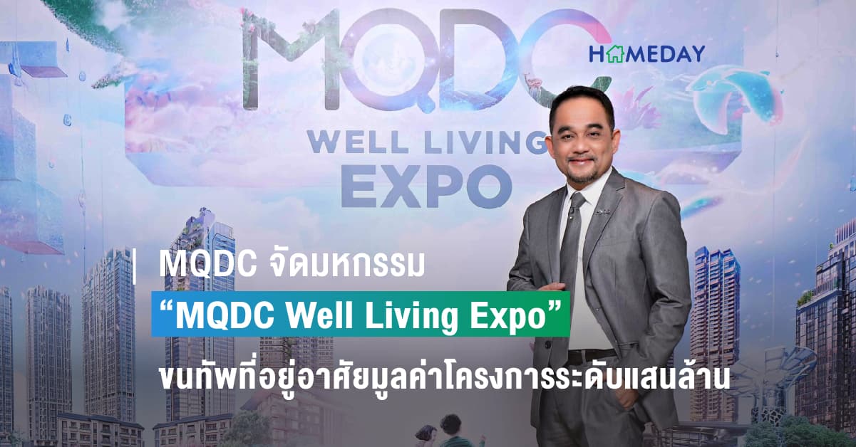 MQDC จัดมหกรรม “MQDC Well Living Expo” ขนทัพที่อยู่อาศัยหลากแบรนด์มูลค่าโครงการระดับแสนล้าน