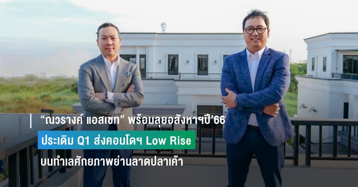 “ณวรางค์ แอสเซท” พร้อมลุยอสังหาฯปี’66 ประเดิม Q1 ส่งคอนโดฯ Low Rise บนทำเลศักยภาพย่านลาดปลาเค้า