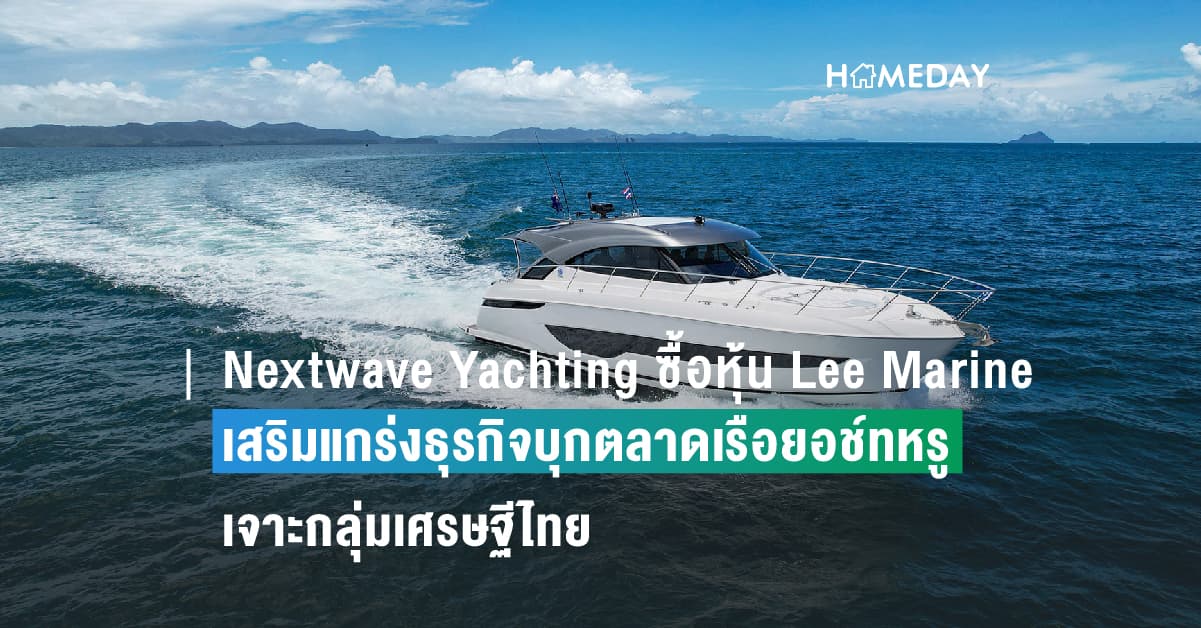 Nextwave Yachting ซื้อหุ้น Lee Marine เสริมแกร่งธุรกิจบุกตลาดเรือยอช์ทหรู เจาะกลุ่มเศรษฐีไทย