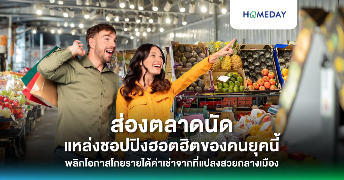 ส่องตลาดนัดแหล่งชอปปิงฮอตฮิตของคนยุคนี้ พลิกโอกาสโกยรายได้ค่าเช่าจากที่แปลงสวยกลางเมือง