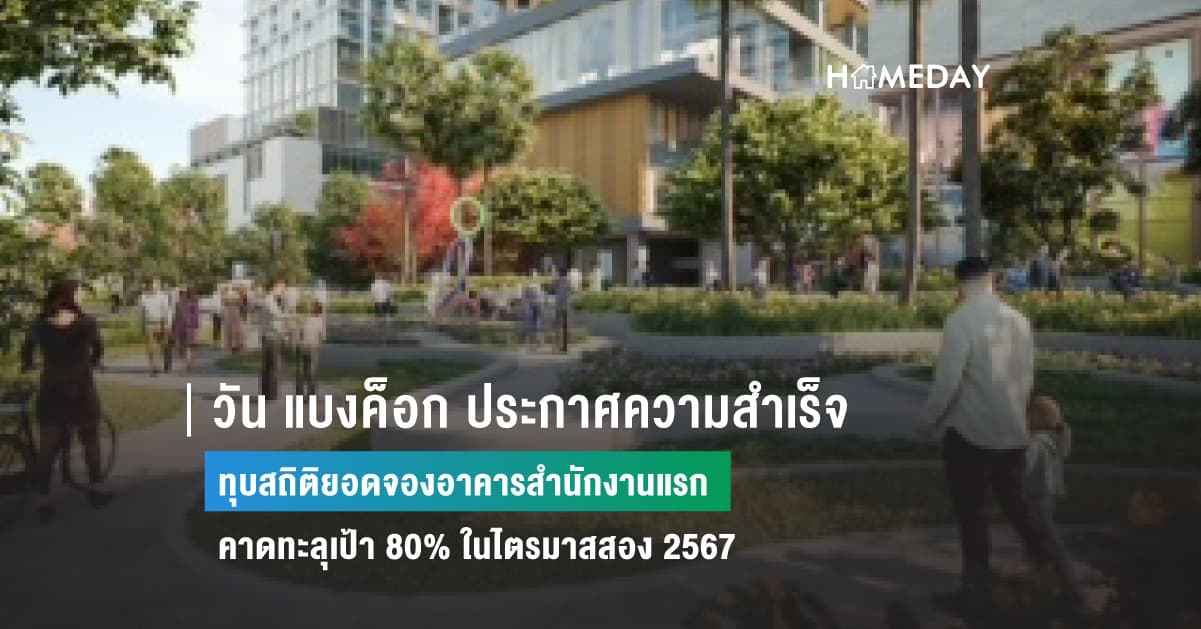 วัน แบงค็อก ประกาศความสำเร็จ ทุบสถิติยอดจองอาคารสำนักงานแรก คาดทะลุเป้า 80% ในไตรมาสสอง 2567