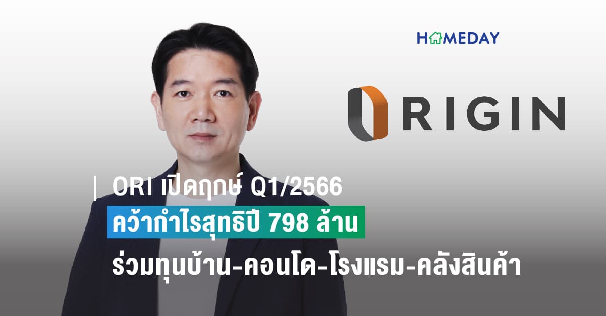 ORI เปิดฤกษ์ Q1/2566 คว้ากำไรสุทธิปี 798 ล้าน สร้างรากฐานแกร่ง ร่วมทุนบ้าน-คอนโด-โรงแรม-คลังสินค้า เพิ่ม 15 โครงการ 16,500 ล้าน