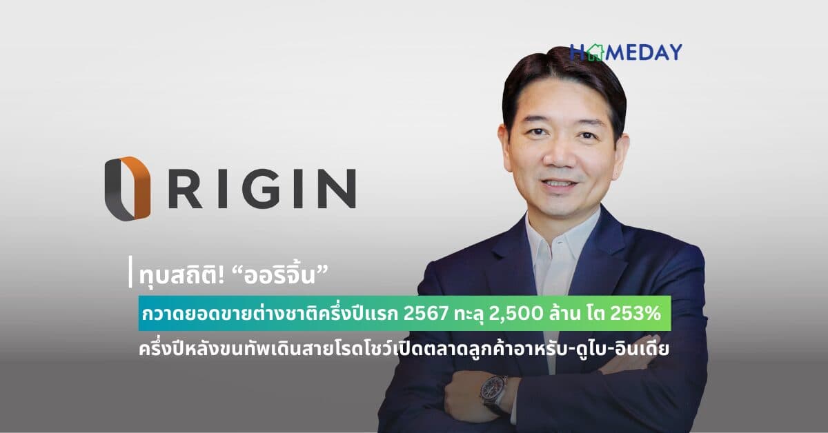 ทุบสถิติ! “ออริจิ้น” กวาดยอดขายต่างชาติครึ่งปีแรก 2567 ทะลุ 2,500 ล้าน โต 253% ครึ่งปีหลังขนทัพเดินสายโรดโชว์เปิดตลาดลูกค้าอาหรับ-ดูไบ-อินเดีย