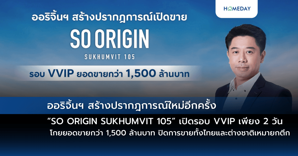 ออริจิ้นฯ สร้างปรากฎการณ์ใหม่อีกครั้ง “SO ORIGIN SUKHUMVIT 105” เปิดรอบ VVIP เพียง 2 วัน จองล้น โกยยอดขายกว่า 1,500 ล้านบาท ปิดการขายทั้งไทยและต่างชาติเหมายกตึก การันตีแบรนด์คุณภาพ
