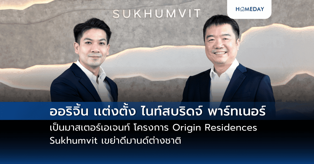 ออริจิ้น เเต่งตั้ง ไนท์สบริดจ์ พาร์ทเนอร์ เป็นมาสเตอร์เอเจนท์ โครงการ Origin Residences Sukhumvit เขย่าดีมานด์ต่างชาติ