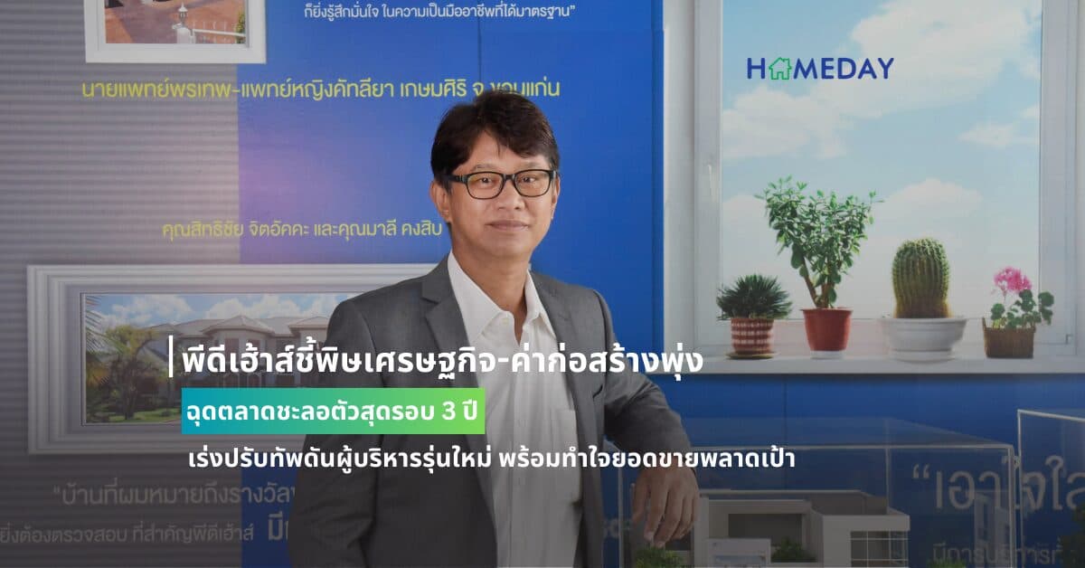 พีดีเฮ้าส์ชี้พิษเศรษฐกิจ-ค่าก่อสร้างพุ่ง ฉุดตลาดชะลอตัวสุดรอบ 3 ปี เร่งปรับทัพดันผู้บริหารรุ่นใหม่ พร้อมทำใจยอดขายพลาดเป้า