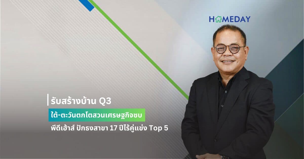 รับสร้างบ้าน Q3 ใต้-ตะวันตกโตสวนเศรษฐกิจซบ พีดีเฮ้าส์ ปักธงสาขา 17 ปีไร้คู่แข่ง Top 5