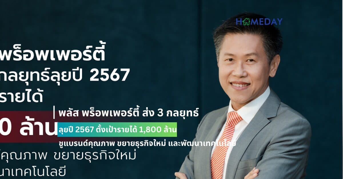 พลัส พร็อพเพอร์ตี้ ส่ง 3 กลยุทธ์ลุยปี 2567 ตั้งเป้ารายได้ 1,800 ล้าน ชูแบรนด์คุณภาพ ขยายธุรกิจใหม่ และพัฒนาเทคโนโลยี