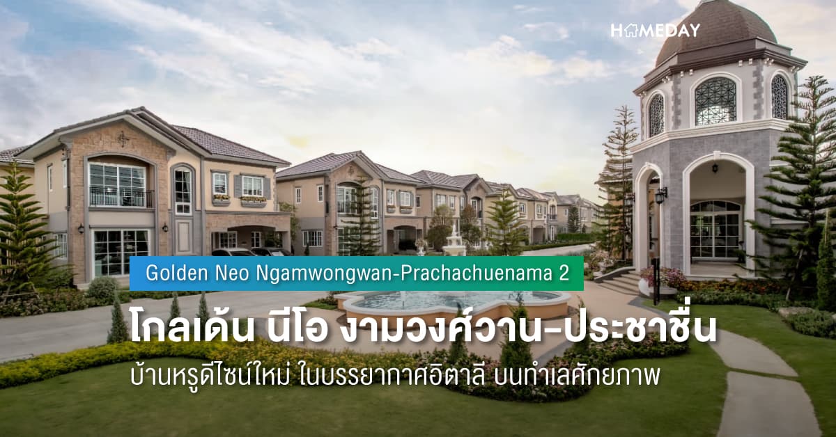 พรีวิว โกลเด้น นีโอ งามวงศ์วาน-ประชาชื่น (Golden Neo Ngamwongwan-Prachachuen) บ้านหรูดีไซน์ใหม่ ในบรรยากาศอิตาลี บนทำเลศักยภาพ