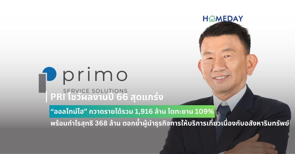 PRI โชว์ผลงานปี 66 สุดแกร่ง “ออลไทม์ไฮ” กวาดรายได้รวม 1,916 ล้าน โตทะยาน 109% พร้อมกำไรสุทธิ 368 ล้าน ตอกย้ำผู้นำธุรกิจการให้บริการเกี่ยวเนื่องกับอสังหาริมทรัพย์สมัยใหม่แบบครบวงจร