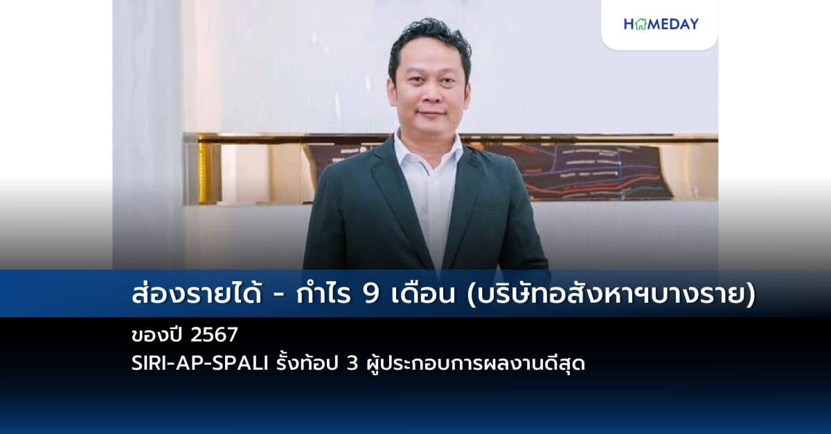 ส่องรายได้ – กำไร 9 เดือน (บริษัทอสังหาฯบางราย) ของปี 2567 SIRI-AP-SPALI รั้งท้อป 3 ผู้ประกอบการผลงานดีสุด
