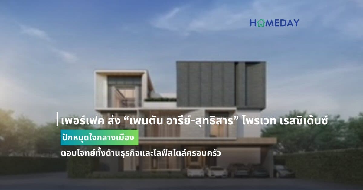เพอร์เฟค ส่ง “เพนตัน อารีย์-สุทธิสาร” ไพรเวท เรสซิเด้นซ์ ปักหมุดใจกลางเมือง ตอบโจทย์ทั้งด้านธุรกิจและไลฟ์สไตล์ครอบครัว