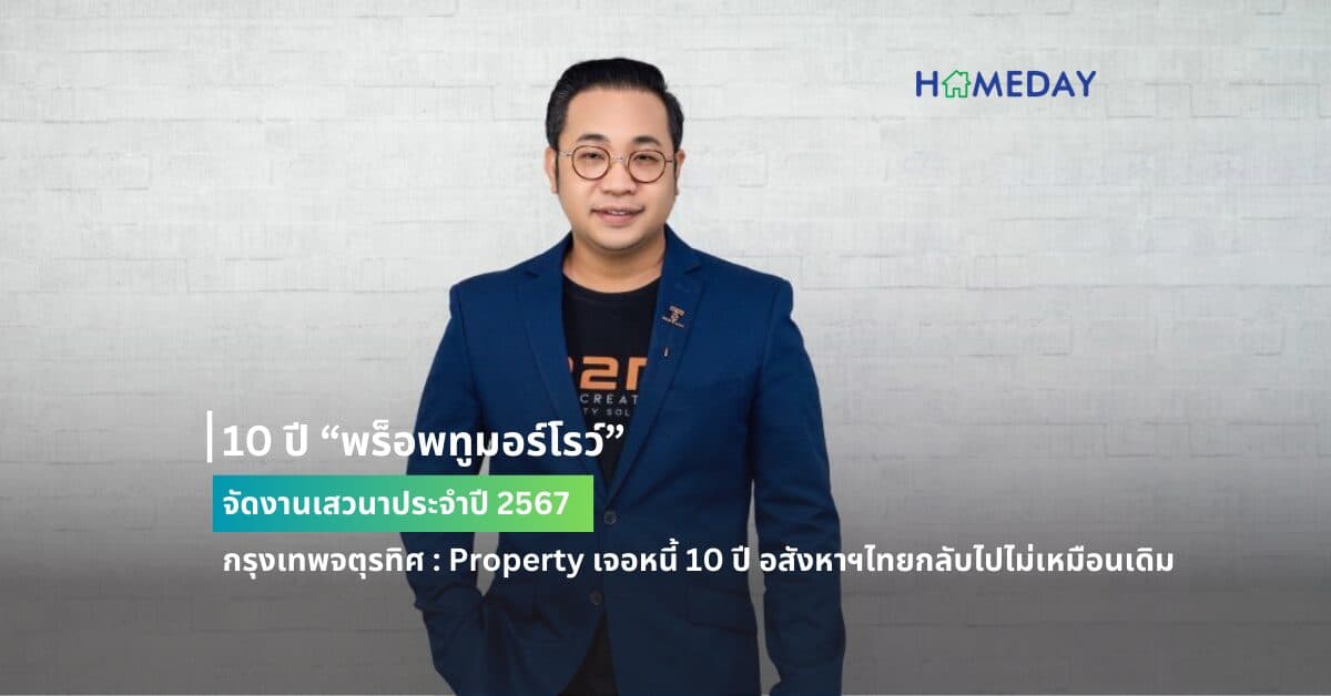 10 ปี “พร็อพทูมอร์โรว์” จัดงานเสวนาประจำปี2567 กรุงเทพจตุรทิศ : Property เจอหนี้ 10 ปี อสังหาฯไทยกลับไปไม่เหมือนเดิม