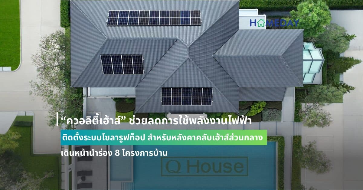 “ควอลิตี้เฮ้าส์” ช่วยลดการใช้พลังงานไฟฟ้า ติดตั้งระบบโซลารูฟท็อป สำหรับหลังคาคลับเฮ้าส์ส่วนกลาง เดินหน้านำร่อง 8 โครงการบ้าน