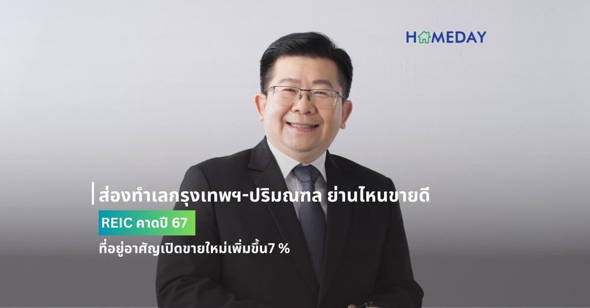 ส่องทำเลกรุงเทพฯ-ปริมณฑล ย่านไหนขายดี REIC คาดปี 67 ที่อยู่อาศัญเปิดขายใหม่เพิ่มขึ้น7 %