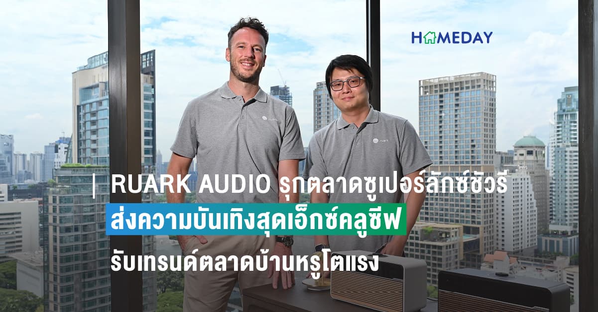RUARK AUDIO รุกตลาดซูเปอร์ลักซ์ชัวรี ส่งความบันเทิงสุดเอ็กซ์คลูซีฟ รับเทรนด์ตลาดบ้านหรูโตแรง