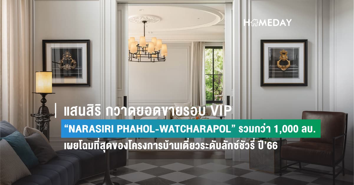 แสนสิริ กวาดยอดขายรอบ VIP “NARASIRI PHAHOL-WATCHARAPOL” รวมกว่า 1,000 ลบ. เผยโฉมที่สุดของโครงการบ้านเดี่ยวระดับลักซ์ชัวรี่ ปี’66