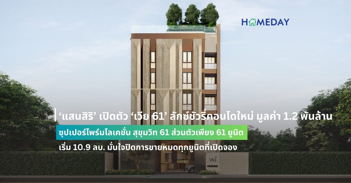 ‘แสนสิริ’ เปิดตัว ‘เวีย 61’ ลักซ์ชัวรี่คอนโดใหม่ มูลค่า 1.2 พันล้าน ซุปเปอร์ไพร์มโลเคชั่น สุขุมวิท 61 ส่วนตัวเพียง 61 ยูนิต เริ่ม 10.9 ลบ. มั่นใจปิดการขายหมดทุกยูนิตที่เปิดจอง